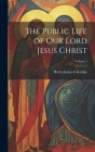 The Public Life of our Lord Jesus Christ; Volume 2 Cover Image