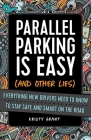 Parallel Parking Is Easy (and Other Lies): Everything New Drivers Need to Know to Stay Safe and Smart on the Road By Kristy Grant Cover Image