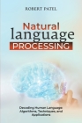 Natural Language Processin: Decoding Human Language: Algorithms, Techniques, and Applications By Robert Patel Cover Image