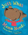 Just What Mama Needs By Sharlee Mullins Glenn, Amiko Hirao (Illustrator) Cover Image