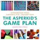 The Asperkid's Game Plan: Extraordinary Minds, Purposeful Play... Ordinary Stuff By Jennifer Cook Cover Image