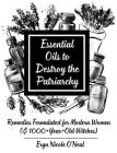Essential Oils to Destroy the Patriarchy: Remedies Formulated for Modern Women (& 1000-Year-Old Witches) (Good Life) By Eryn Nicole O'Neal Cover Image