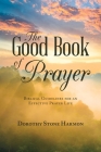 The Good Book of Prayer: Biblical Guidelines for an Effective Prayer Life By Dorothy Stone Harmon Cover Image