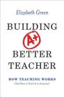 Building a Better Teacher: How Teaching Works (and How to Teach It to Everyone) By Elizabeth Green Cover Image