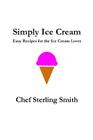 Simply Ice Cream: Easy Recipes for the Ice Cream Lover By Sterling S. Smith Cover Image