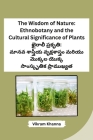 The Wisdom of Nature: Ethnobotany and the Cultural Significance of Plants By Vikram Khanna Cover Image