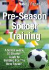 Pre-Season Soccer Training: A Seven Week, 50 Session Guide to Building For The New Season By Vasilis Papadakis Cover Image