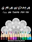 Grandma I'll Be There For You Mandala Coloring Book: Funny Grandma Mandala Coloring Book By Grandma Alita Publishing Cover Image