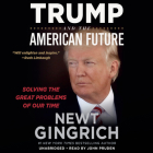 Trump and the American Future Lib/E: Solving the Great Problems of Our Time By Newt Gingrich, Louie Brogdon (Contribution by), John Pruden (Read by) Cover Image