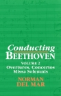 Conducting Beethoven: Volume 2: Overtures, Concertos, Missa Solemnis By Norman Del Mar Cover Image