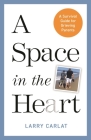 A Space in the Heart: A Survival Guide for Grieving Parents By Larry Carlat Cover Image