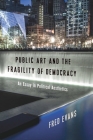 Public Art and the Fragility of Democracy: An Essay in Political Aesthetics (Columbia Themes in Philosophy) Cover Image