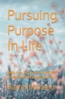 Pursuing Purpose In Life: Why Are You Here And The Pursuit Of Meaning For You Cover Image