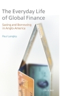 Everyday Life of Global Finance: Saving and Borrowing in Anglo-America By Paul Langley Cover Image