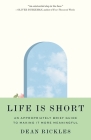 Life Is Short: An Appropriately Brief Guide to Making It More Meaningful By Dean Rickles Cover Image
