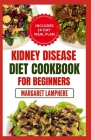 Kidney Disease Diet Cookbook for Beginners: Quick, Delicious Low Sodium, Low Potassium Recipes and Meal Plan for CKD Stage 3 and Renal Failure Cover Image
