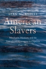 American Slavers: Merchants, Mariners, and the Transatlantic Commerce in Captives, 1644-1865 By Sean M. Kelley Cover Image