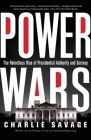 Power Wars: The Relentless Rise of Presidential Authority and Secrecy Cover Image