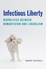 Infectious Liberty: Biopolitics Between Romanticism and Liberalism (Lit Z) By Robert Mitchell Cover Image