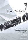 Hybrid Practices: Art in Collaboration with Science and Technology in the Long 1960s By David Cateforis (Editor), Steven Duval (Editor), Shepherd Steiner (Editor) Cover Image