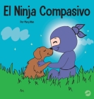 El Ninja Compasivo: Un libro para niños sobre el desarrollo de la empatía y la autocompasión Cover Image