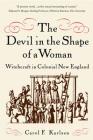 The Devil in the Shape of a Woman: Witchcraft in Colonial New England By Carol F. Karlsen Cover Image