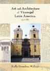 Art and Architecture of Viceregal Latin America, 1521-1821 By Kelly Donahue-Wallace Cover Image