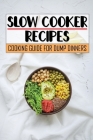Slow Cooker Recipes: Cooking Guide For Dump Dinners: Dinner Recipes By Page Zupancic Cover Image