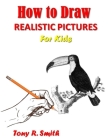 How to Draw Realistic Pictures for Kids: Step by Step Techniques (I Can Draw #1) By Tony R. Smith Cover Image