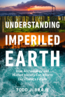 Understanding Imperiled Earth: How Archaeology and Human History Inform a Sustainable Future By Todd J. Braje Cover Image