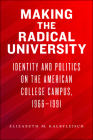 Making the Radical University: Identity and Politics on the American College Campus, 1966–1991 By Elizabeth M. Kalbfleisch Cover Image