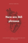 Here are 365 phrases: 365 Phrases to Soothe Your Soul and Cultivate Emotional Wellness. Cover Image