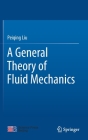 A General Theory of Fluid Mechanics By Peiqing Liu Cover Image