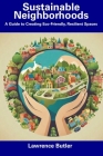 Sustainable Neighborhoods: A Guide to Creating Eco-Friendly, Resilient Spaces By Lawrence Butler Cover Image