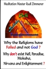 Why the Religions have failed and not God?: Why don't exist Hell, Paradise, Moksha, Nirvana and Enlightenment? By Rudi Zimmerer Cover Image