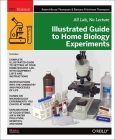 Illustrated Guide to Home Biology Experiments: All Lab, No Lecture (DIY Science) Cover Image