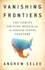 Vanishing Frontiers: The Forces Driving Mexico and the United States Together Cover Image