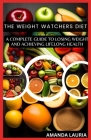 The Weight Watchers Diet: A Complete Guide to Losing Weight and Achieving Lifelong Health By Amanda Lauria Cover Image