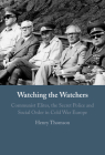 Watching the Watchers: Communist Elites, the Secret Police and Social Order in Cold War Europe Cover Image