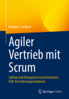 Agiler Vertrieb Mit Scrum: Aufbau Und Management Performanter B2b-Vertriebsorganisationen Cover Image