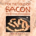 For the Love of Bacon: The Bacon Cookbook By Nick Price Cover Image