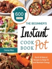 The Beginner's Instant Pot Cookbook: 600 Quick & Natural Recipes to Keep Fit and Maintain Energy Cover Image