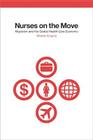 Nurses on the Move: Migration and the Global Health Care Economy (Culture and Politics of Health Care Work) By Mireille Kingma Cover Image