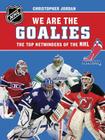 We Are the Goalies: THE TOP NETMINDERS OF THE NHL (NHLPA/NHL We Are the Players Series) Cover Image