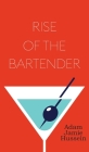 Rise Of The Bartender By Adam Jamie Hussein Cover Image