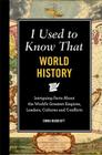 I Used to Know That: World History: Intriguing Facts about the World S Greatest Empires, Leader S, Cultures and Conflicts By Emma Marriott Cover Image