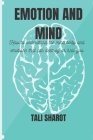 Emotion and Mind: How to understand the mind, body and emotion that can destroy or heal you By Tali Sharot Cover Image