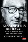 Kissinger's Betrayal: How America Lost the Vietnam War Cover Image