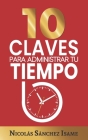 10 CLAVES PARA ADMINISTRAR TU TIEMPO (Productividad): Ideas simples para ser más productivo By Nicolás Sánchez Isame Cover Image