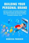 Building Your Personal Brand: Learn How To Create Your Business Personal Brand, Build Online Reputation, And Succeed In Becoming A Social Media Infl Cover Image